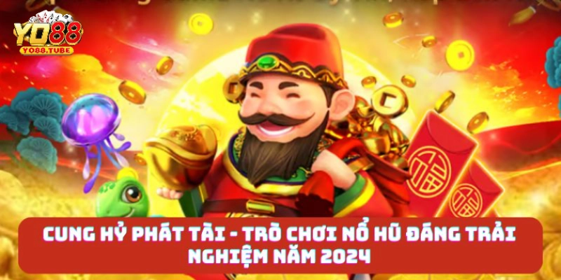 Cung Hỷ Phát Tài – Tựa Game Nổ Hũ Hot Nhất 2024