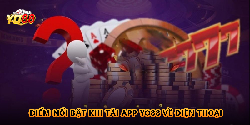 Điểm nổi bật khi tải app Yo88 về điện thoại