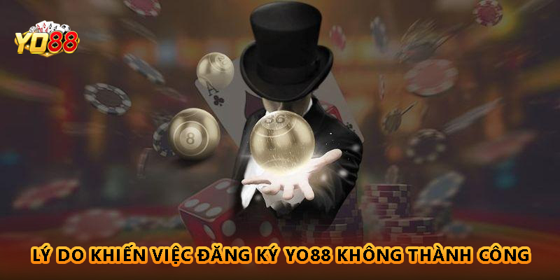 Một vài lý do khiến việc đăng ký Yo88 không thành công