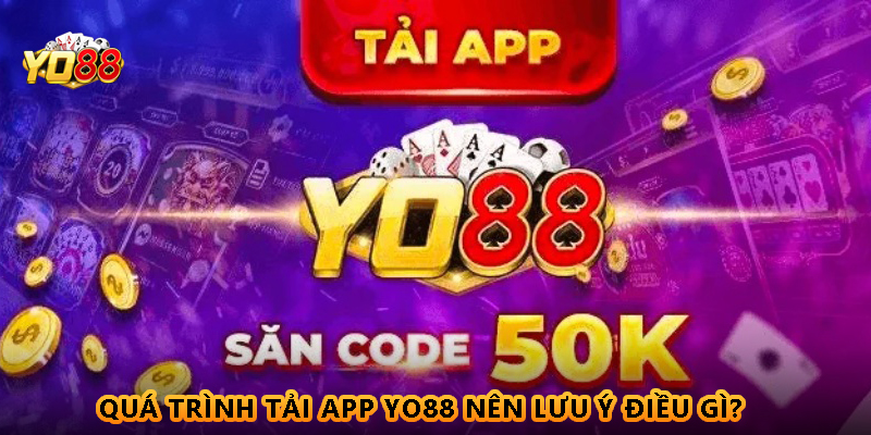 Quá trình tải app Yo88 nên lưu ý điều gì